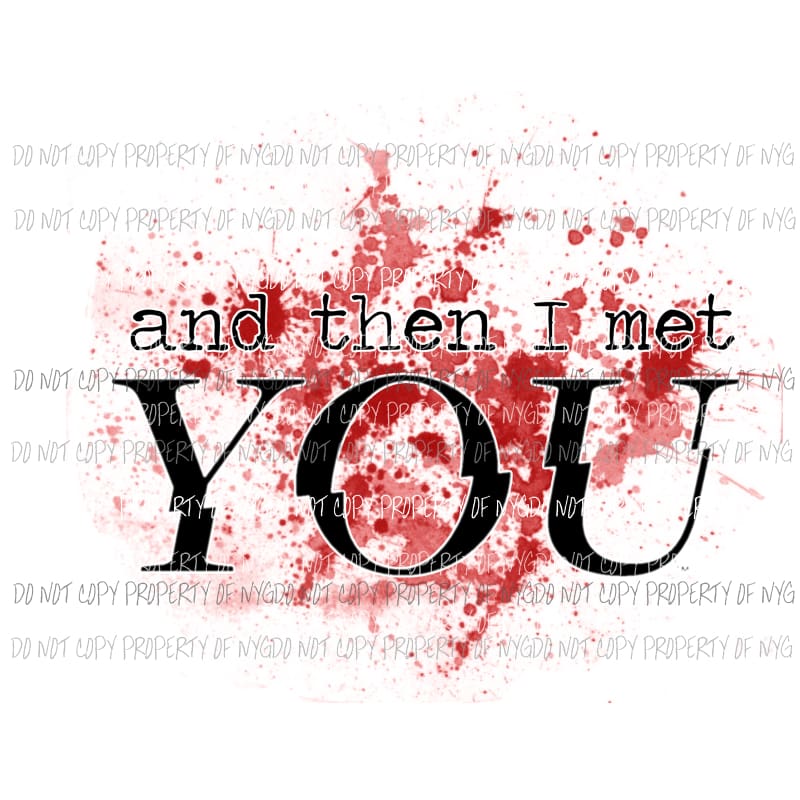 And Then I Met You Sublimation transfers Heat Transfer