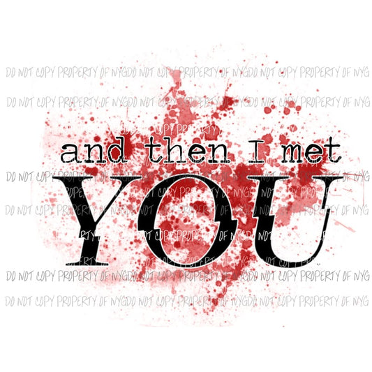 And Then I Met You Sublimation transfers Heat Transfer