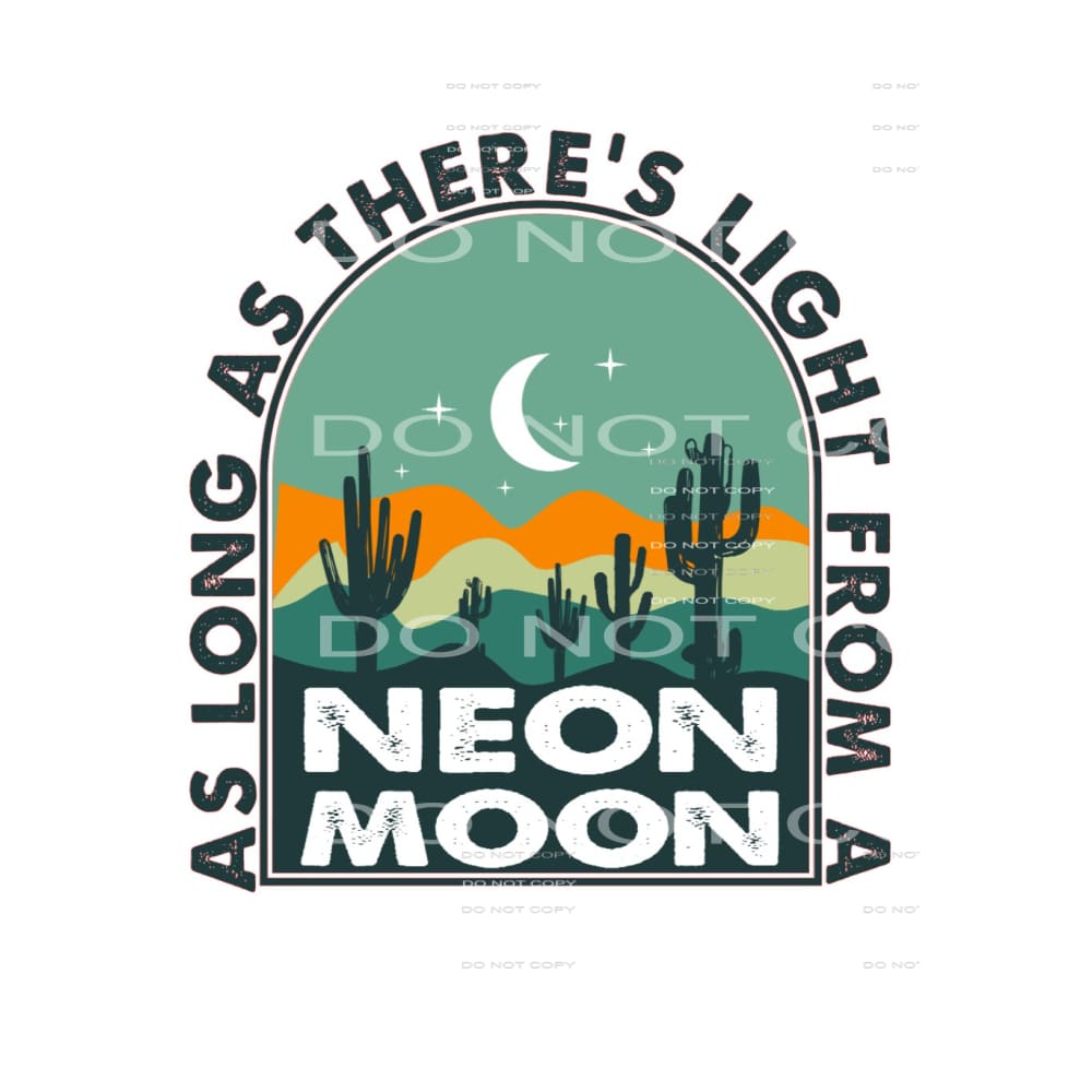 As Long As There’s Light From A Neon Moon #5041 Sublimation