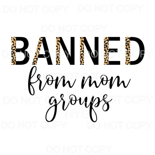Banned From Mom Groups Leopard Black #1628 Sublimation 