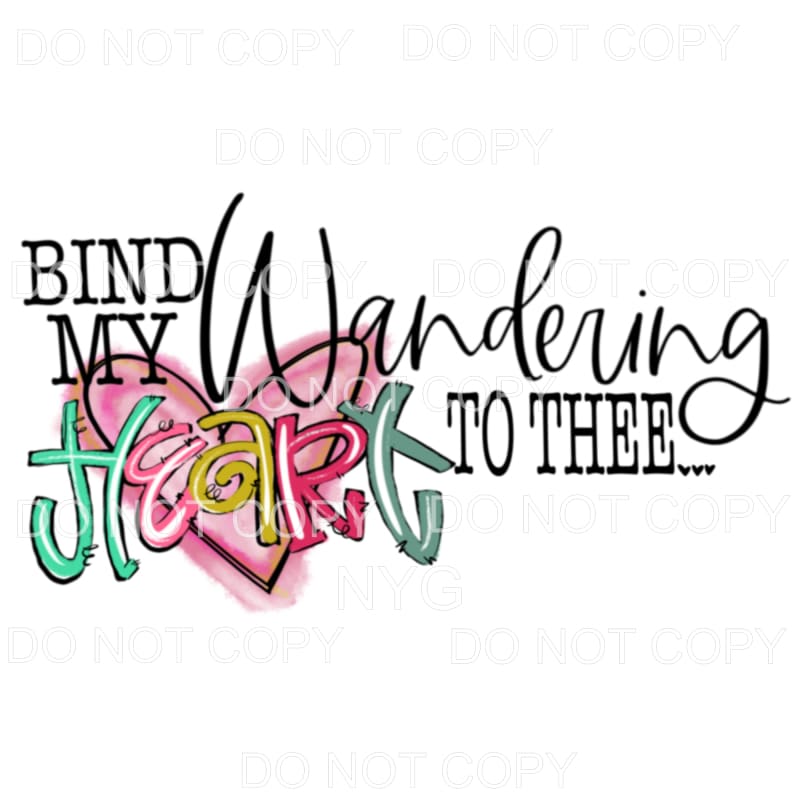Bind My Wandering Heart To Thee Sublimation transfers - Heat