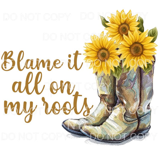 Blame It All On My Roots Cowboy Boots Sunflowers Sublimation
