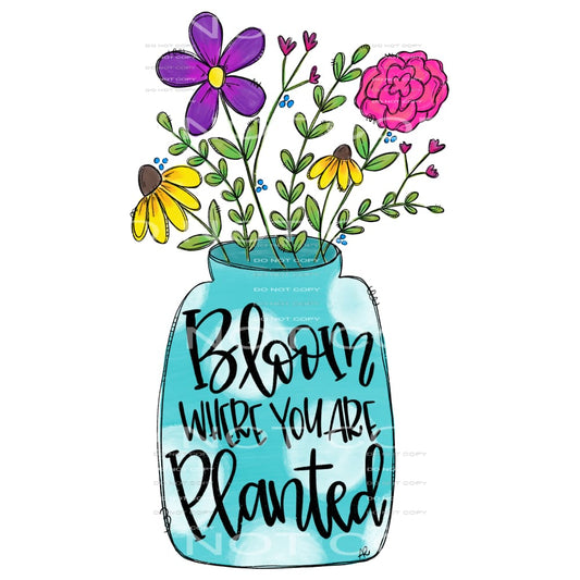 Bloom where you are planted #280 Sublimation transfers -