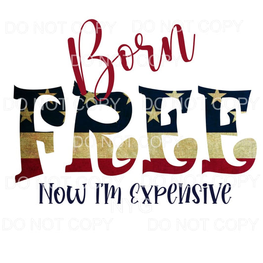 Born Free Now I ’m Expensive American Flag Sublimation 