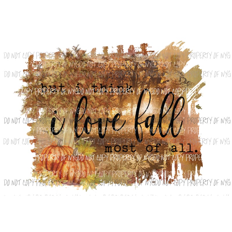 But I Think I Love Fall Most Of All leaves pumpkins Sublimation transfers Heat Transfer