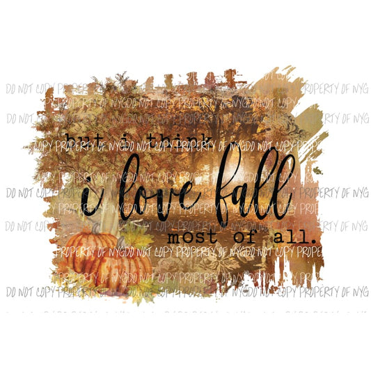 But I Think I Love Fall Most Of All leaves pumpkins Sublimation transfers Heat Transfer