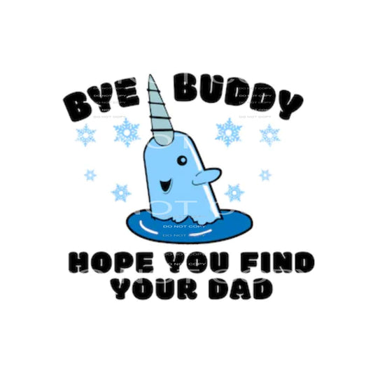 Bye Buddy I hope you find your dad Elf # 2173 Sublimation 