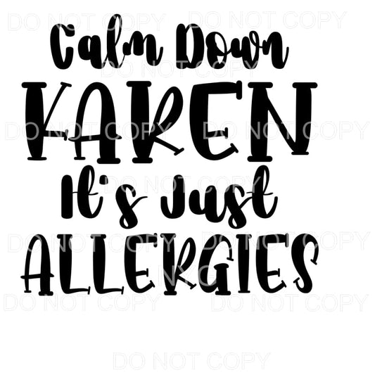 Calm Down Karen It’s Just Allergies Sublimation transfers - 