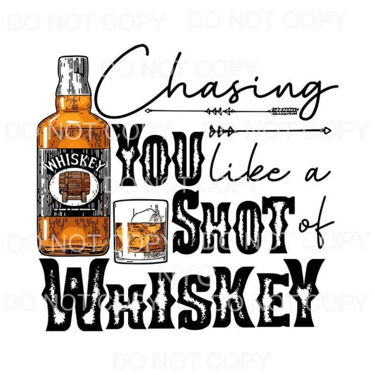 Chasing You Like A Shot Of Whiskey #3 Sublimation transfers 