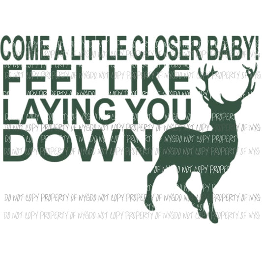 Come a little closer baby feel like laying you down Sublimation transfers Heat Transfer