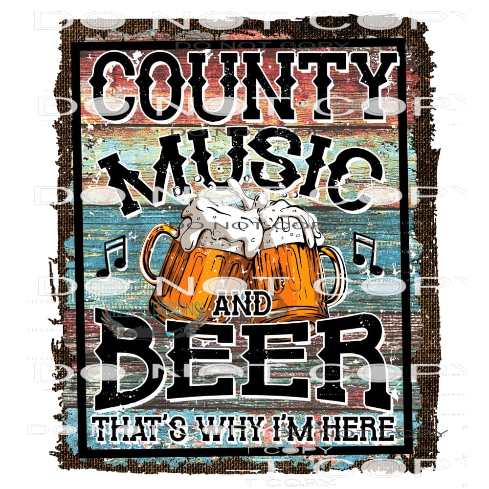 Country Music And Beer That’s Why I’m Here #6257 Sublimation