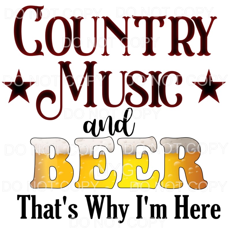Country Music And Beer That’s Why I’m Here Sublimation 