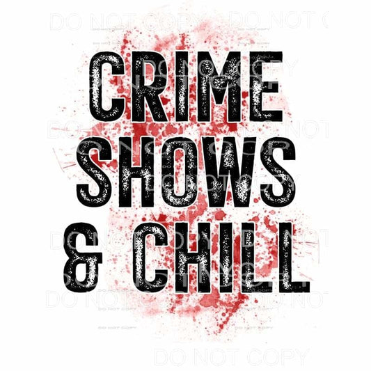 Crime Shows & Chill Blood Splatter Sublimation transfers - 