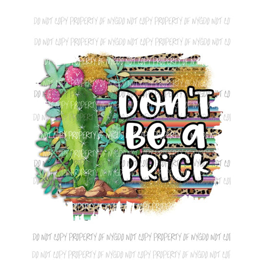 Dont Be A Prick serape leopard cactus Sublimation transfers Heat Transfer