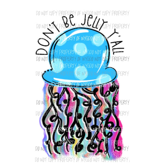 Dont be jelly yall rainbow jellyfish Sublimation transfers Heat Transfer