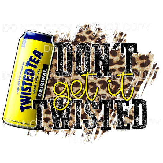 Don’t get it twisted Tea Twisted tea Sublimation transfers -