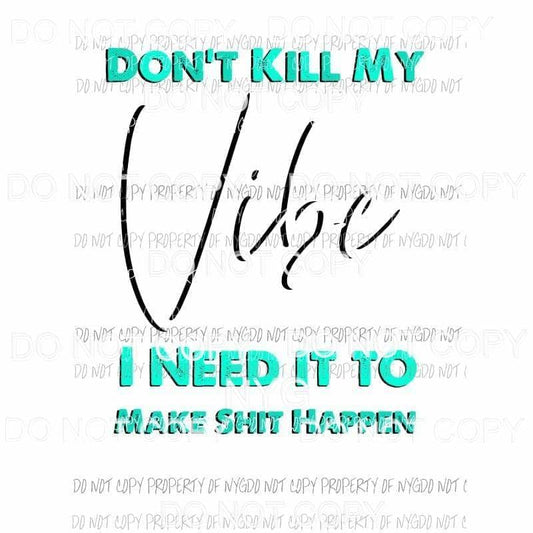 Dont Kill My Vibe turquoise Sublimation transfers Heat Transfer