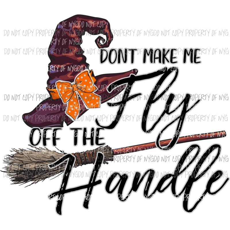 Dont Make Me Fly Off The Handle witches hat orange polka dot bow Sublimation transfers Heat Transfer