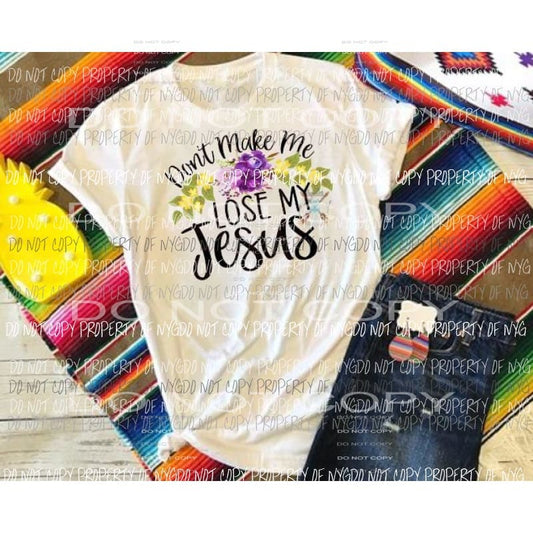 Dont make me lose my Jesus sublimation transfer Heat Transfer