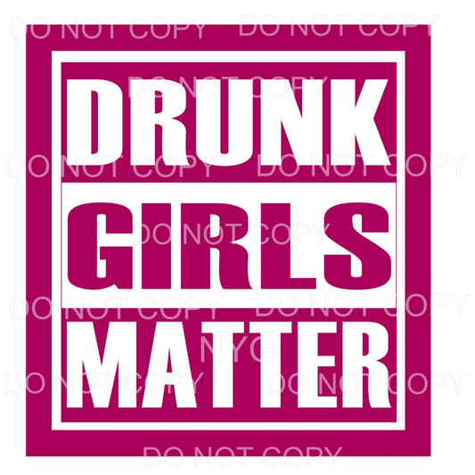 Drunk Girls Matter Sublimation transfers - Heat Transfer