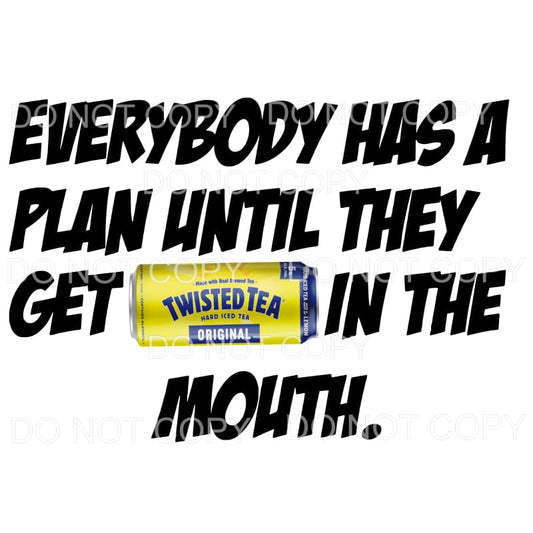 Everybody Has A Plan Twisted tea Sublimation transfers - 