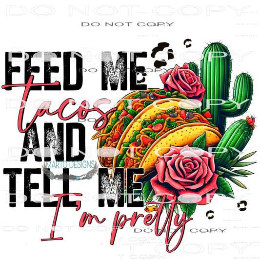 Feed Me Taco’s And Tell Me I’m Pretty #8784 Sublimation