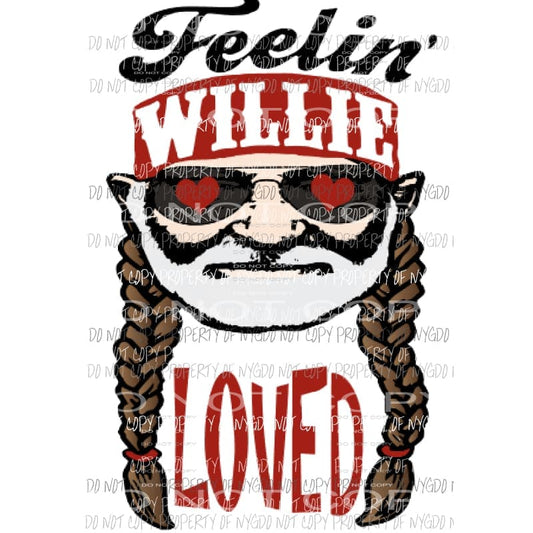 Feelin Willie Loved 1 Sublimation transfers Heat Transfer