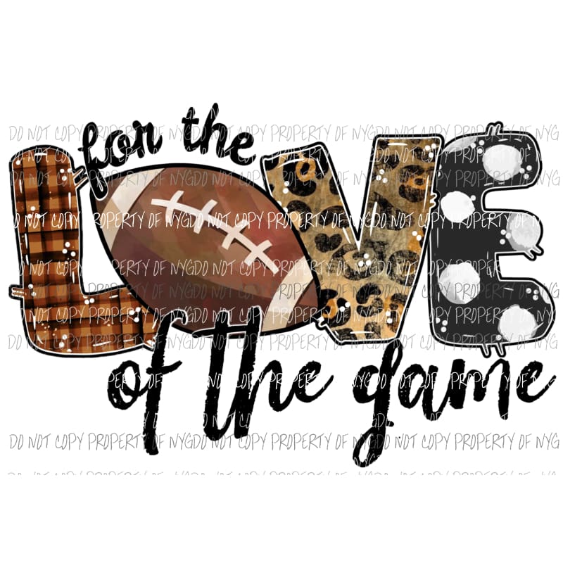 For The Love Of The Game Football Sublimation transfers Heat Transfer
