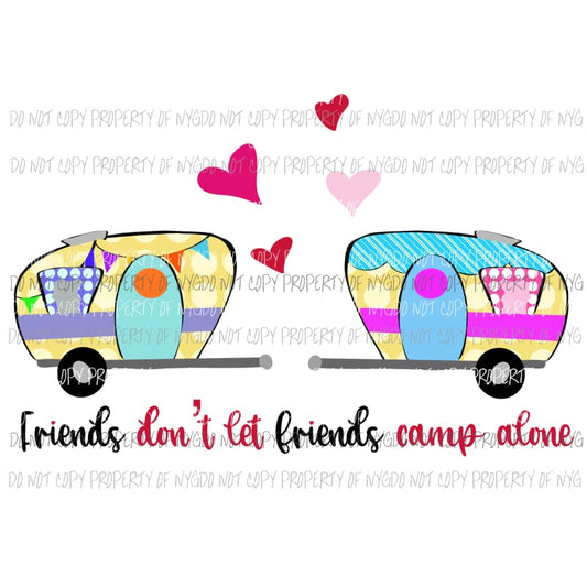Friends Don’t Let Friends Camp Alone campers Sublimation transfers Heat Transfer