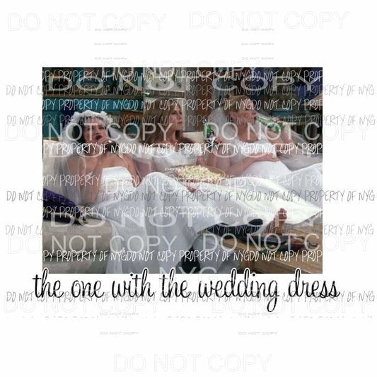 Friends the one with the wedding dress Sublimation transfers Heat Transfer
