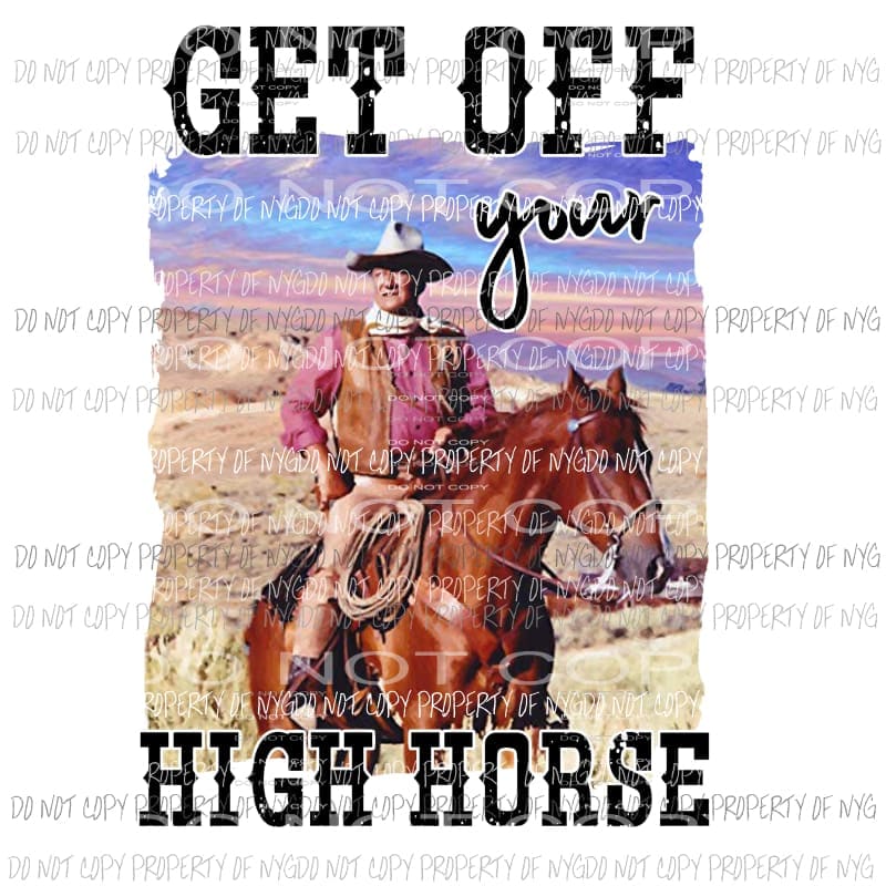 Get Off Your High Horse western cowboy John Wayne Sublimation transfers Heat Transfer