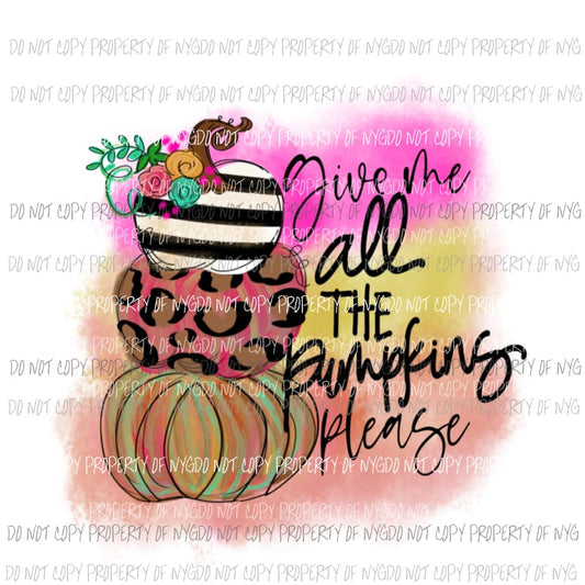 Give me all the pumpkins please Fall Halloween Sublimation transfers Heat Transfer