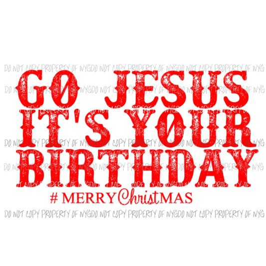Go Jesus its your Birthday Sublimation transfers Heat Transfer