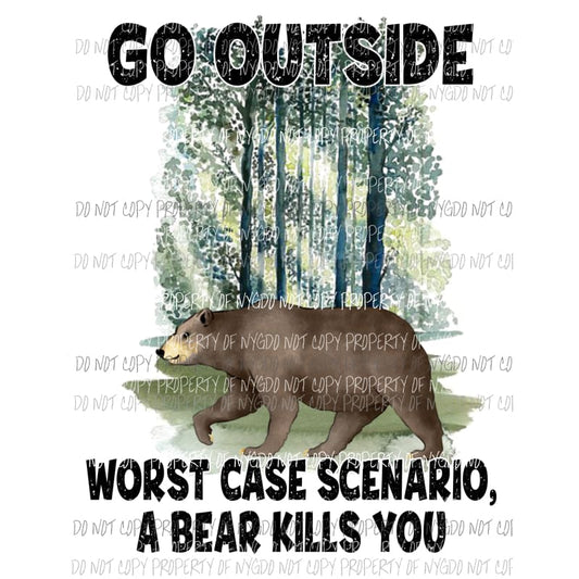 Go Outside Worst Case Scenario A Bear Kills You Sublimation transfers Heat Transfer