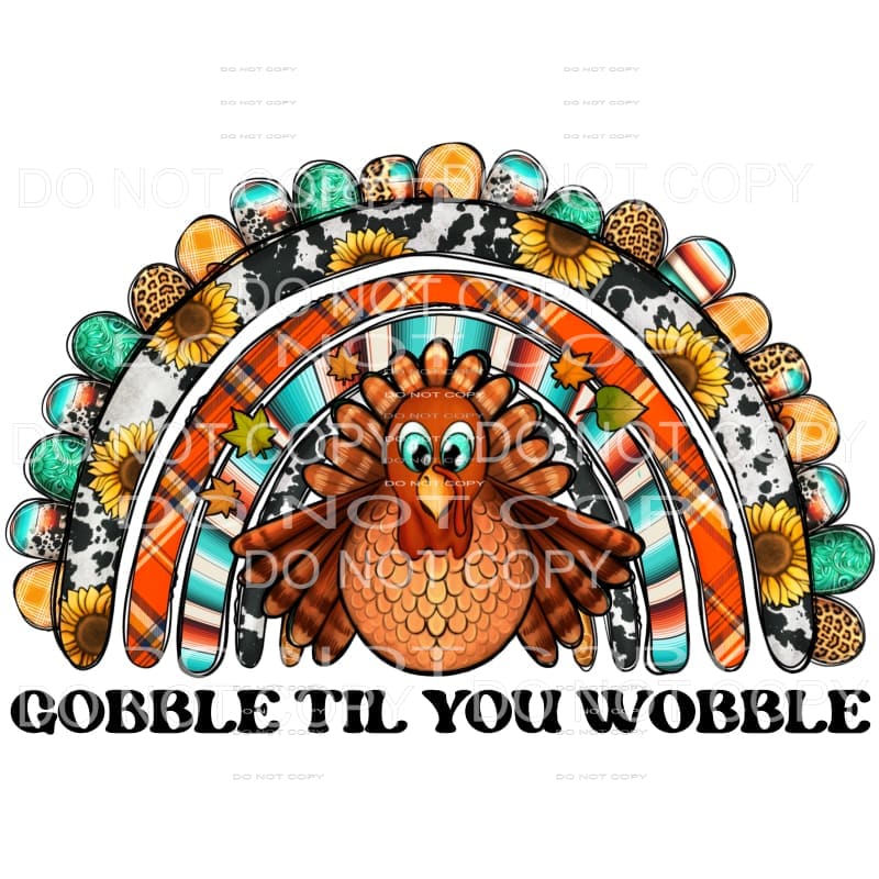 Gobble Til You Wobble Turkey Thanksgiving Rainbow Sunflowers