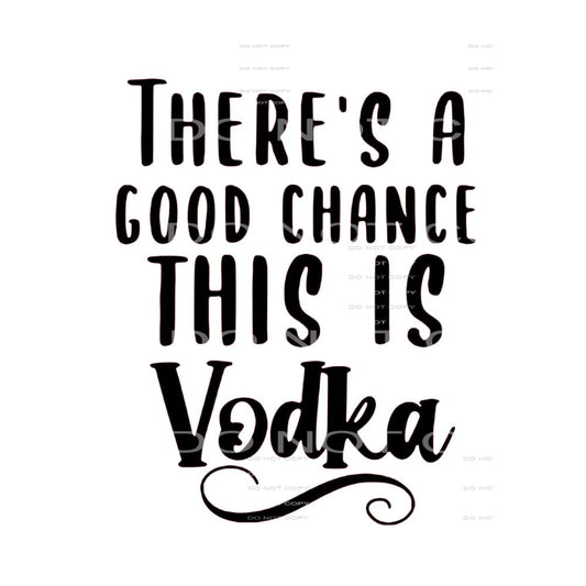 Good chance this is vodka - Heat Transfer Graphic Tee -