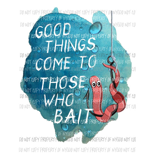 Good things come to those who bait Sublimation transfers fish fishing father day Heat Transfer
