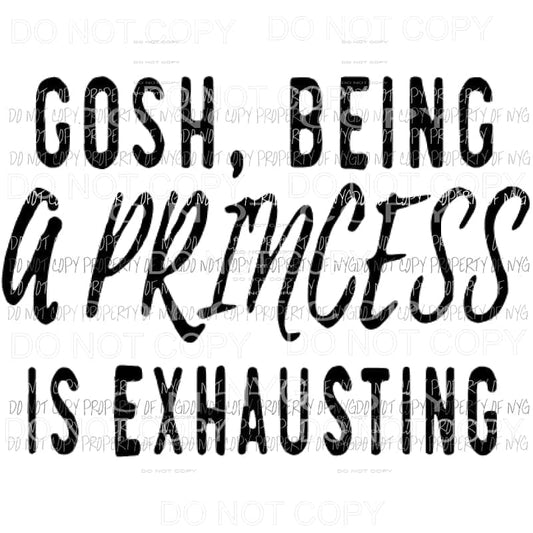 Gosh being a princess is so hard Sublimation transfers Heat Transfer