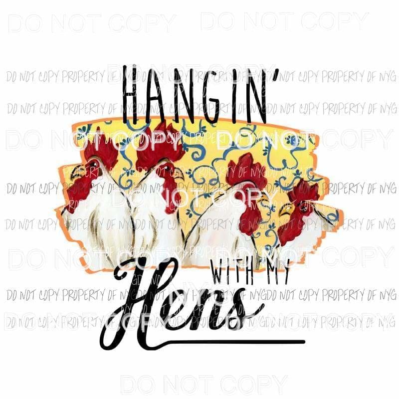 Hangin With My Hens chickens Sublimation transfers Heat Transfer