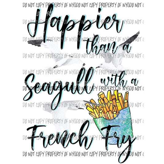 Happier Than A Seagull With A French Fry #1 Sublimation transfers Heat Transfer