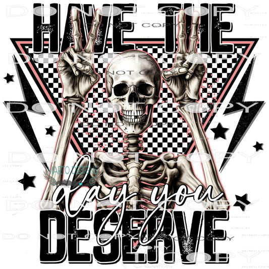 Have The Day You Deserve #7394 Sublimation transfers - Heat