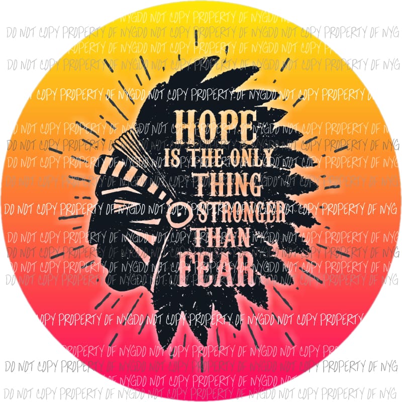 Hope Is The Only Thing Stronger Then Fear circle Indian head Sublimation transfers Heat Transfer