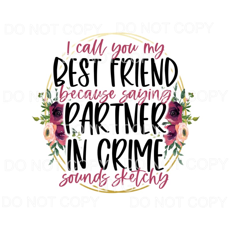 I Call You My Best Friend Partner In Crime Flowers Circle 