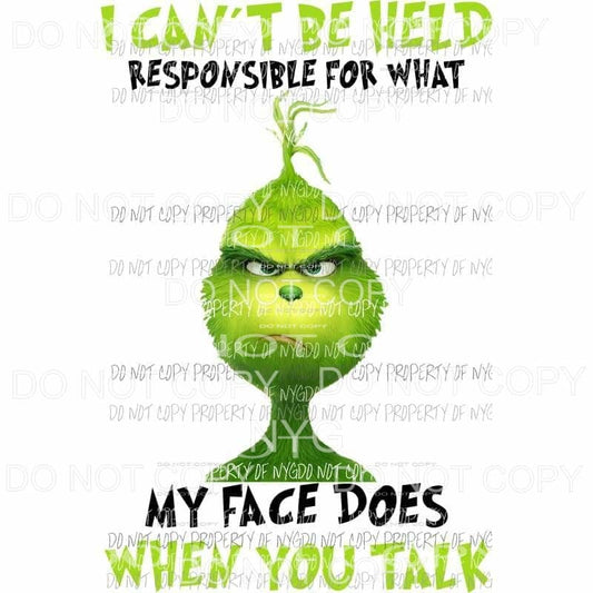 I Cant Be Held Responsible Face Does When You Talk Grinch Sublimation transfers Heat Transfer