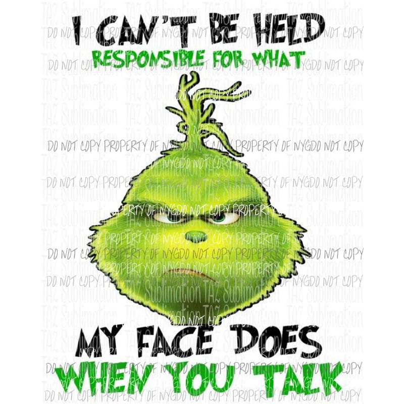 I cant be held responsible what my face does Grinch Sublimation transfers Heat Transfer