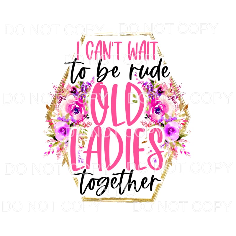 I Can’t Wait To Be Rude Old Ladies Together Flowers Hexagon 