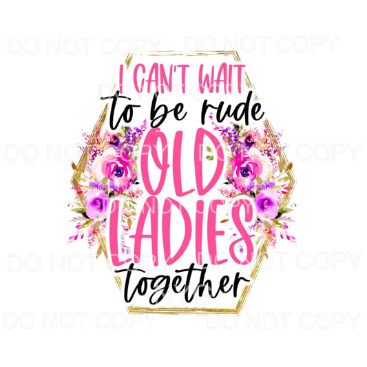 I Can’t Wait To Be Rude Old Ladies Together Flowers Hexagon 