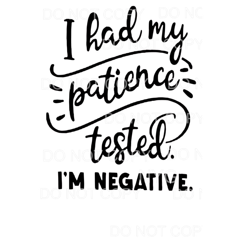 I Had My Patience Tested I’m Negative #352 Sublimation 