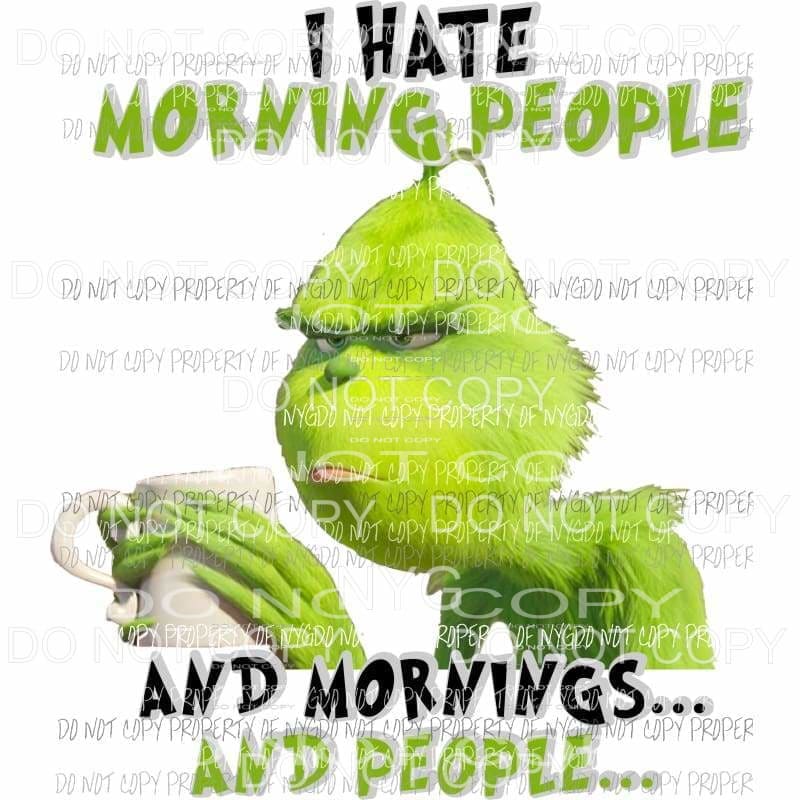 I Hate Morning People Grinch Sublimation transfers Heat Transfer