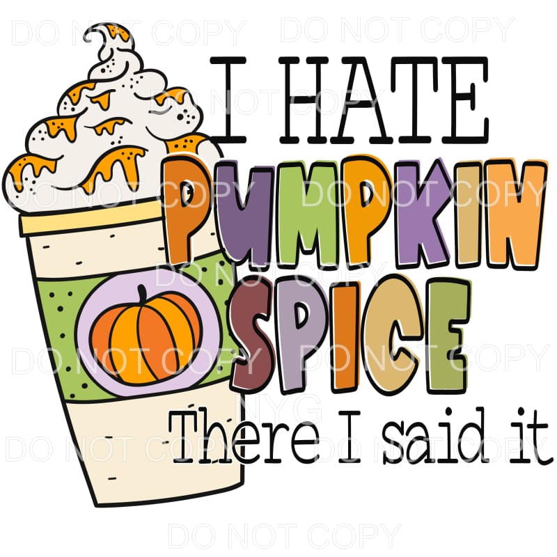 I Hate Pumpkin Spice There I Said It #1 Sublimation 